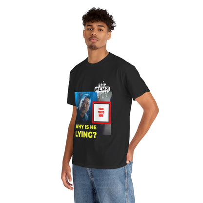Why Is He Lying? Customizable Meme Tee — Custom Photo Drip MEMZ Graphic T-Shirt