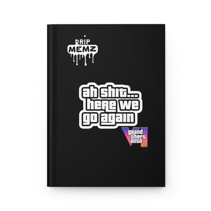 Grand Theft Auto VI Journal — "ah shit... here we go again" Hardcover Notebook