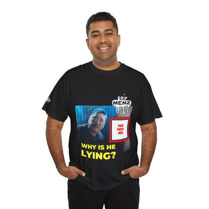 Why Is He Lying? Customizable Meme Tee — Custom Photo Drip MEMZ Graphic T-Shirt