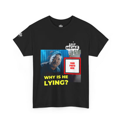 Why Is He Lying? Customizable Meme Tee — Custom Photo Drip MEMZ Graphic T-Shirt