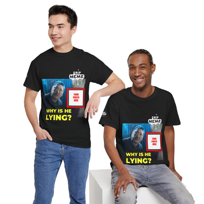 Why Is He Lying? Customizable Meme Tee — Custom Photo Drip MEMZ Graphic T-Shirt